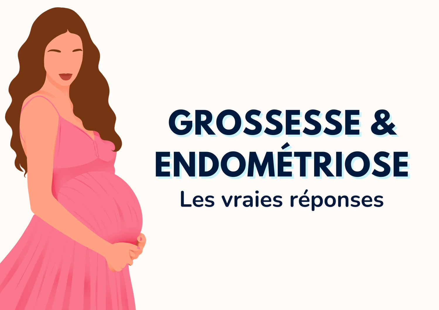 Grossesse et endométriose : les vraies réponses